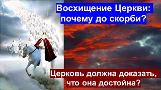 Восхищение Церкви: почему до скорби? Церковь должна доказать, что она достойна?