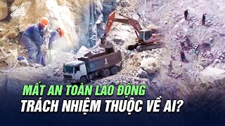 Mất an toàn lao động, trách nhiệm thuộc về ai? | VTV24