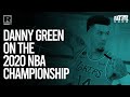 Danny Green Talks His Experience In The Bubble & Winning The 2020 NBA Championship