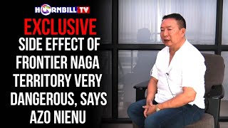 EXCLUSIVE | SIDE EFFECT OF FRONTIER NAGA TERRITORY VERY DANGEROUS, SAYS AZO NIENU