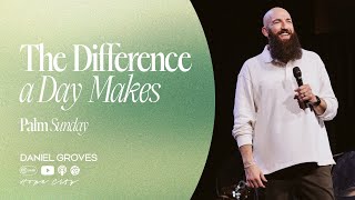 The Difference A Day Makes | Palm Sunday | Pastor Daniel Groves | Hope City