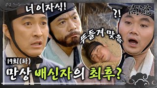 [#상도/The Mrchant/商道] EP19회(하)| 만상 배신자의 최후!? 만상의 계율을 어긴 자는 어떻게 된다고요? 이재룡x정보석x김현주 MBC011217방송