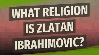 What religion is Zlatan Ibrahimovic?