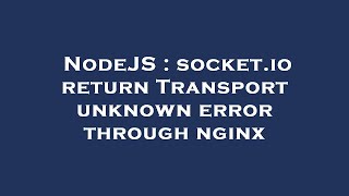 NodeJS : socket.io return Transport unknown error through nginx
