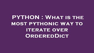 PYTHON : What is the most pythonic way to iterate over OrderedDict