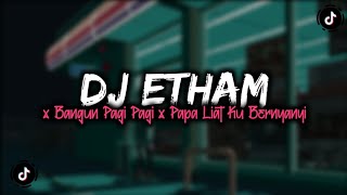 DJ ETHAM X BANGUN PAGI PAGI X PAPA LIAT KU BERNYANYI X JANGAN SALAH PASANGAN