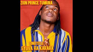 ZION PRINCE TUMUNA-EYUVA RA KARARA(OFFICIAL AUDIO)