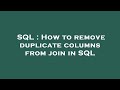 SQL : How to remove duplicate columns from join in SQL