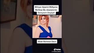 meşhur aparici revşane Behtaşi bu  dəqiqələrdə   dünyasını  dəyişdi