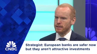 Strategist: European banks have safer balance sheets now, but they don't make attractive investments