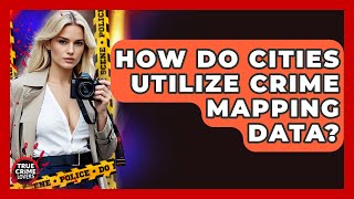 How Do Cities Utilize Crime Mapping Data? - True Crime Lovers