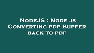 NodeJS : Node js Converting pdf Buffer back to pdf