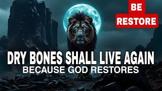 Because God Restores, Dry Bones Shall Live Again | Speak Life Into Your Situation