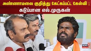 அண்ணாமலை குறித்து கேட்கப்பட்ட கேள்வி ; கடுப்பான எல்.முரு﻿கன் | L Murugan | BJP