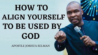 How To Align Yourself To Be Used By God -  Apostle Joshua Selman