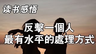 反擊一個人，最有水平的處理方式，莫過於：不爭，不理，持續精進自己。