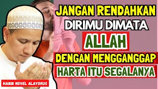 Jangan Rendahkan Dirimu Dengan Menganggap Harta Itu Segalanya - Kajian Habib Novel Alaydrus