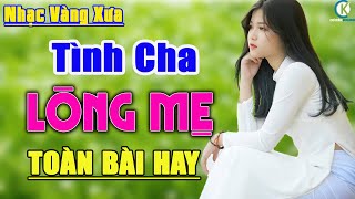 Tình Cha - Lòng Mẹ➤LK Nhạc Vàng Rumba Xưa Bất Hủ 2024 Toàn Bài Hay - Bolero Say Đắm Lòng Người