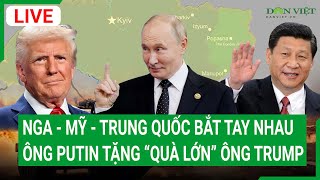 Trực tiếp: Nga - Mỹ - Trung bắt tay nhau, ông Putin bất ngờ tặng “quà lớn” ông Trump