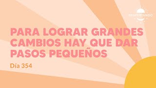 Para LOGRAR Grandes Cambios hay que dar PASOS PEQUEÑOS - Día 354 | Despertando Podcast