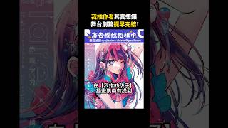 我推作者其實想讓舞台劇篇提早完結！【我推第二季】 #我推的孩子