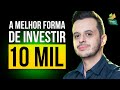 Como Investir R$10 MIL (ou QUALQUER outro valor) de forma PERFEITA para Multiplicar seu Dinheiro!