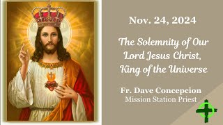 Nov. 24, 2024 (6:00pm) The Solemnity of Our Lord Jesus Christ, King of the Universe