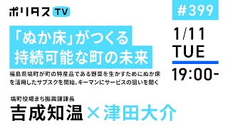 「ぬか床」がつくる持続可能な町の未来｜福島県塙町が町の特産品である野菜を生かすためにぬか床を活用したサブスクを開始。キーマンにサービスの狙いを聞く｜ゲスト：吉成知温（1/11）#ポリタスTV