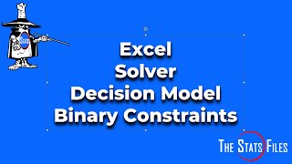 Setting up Decision Models in Excel for Optimization with binary constraints using Solver