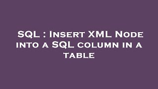 SQL : Insert XML Node into a SQL column in a table