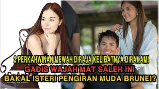 2 PERKAHWINAN MEWAH DIRAJA KELIBATNYA DIRAKAM! GADIS WAJAH MAT SALEH INI BAKAL ISTERI PENGIRAN MUDA?