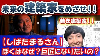 【未来の建築家をめざせ！】しばたまるさんに聞く！ぼくはなぜ？巨匠になりたいの？？これからの建築家・建築士に必要なもの！！