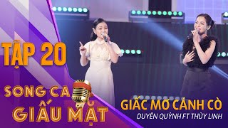 GIẤC MƠ CÁNH CÒ - Duyên Quỳnh, Thùy Linh | SONG CA GIẤU MẶT Tập 20