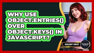Why Use Object.entries() Over Object.keys() In JavaScript? - JavaScript Toolkit