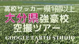 大分県の高校サッカー強豪校県１部以上空撮ツアーby Google Earth