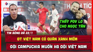 🔴 TIN BÓNG ĐÁ 22/1 | ĐT VIỆT NAM CÓ QUÂN XANH MỀM, HLV CLB CAMPUCHIA TUYÊN BỐ HẠ ĐỘI NGỌC TÂN