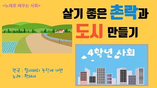 [노래로 배우는 사회] 4학년 -살기 좋은 촌락과 도시 만들기 | 촌락의 문제점 | 촌락 문제의 해결책 | 도시의 문제점 | 도시 문제 해결책 | 할아버지 농장에 가면 |