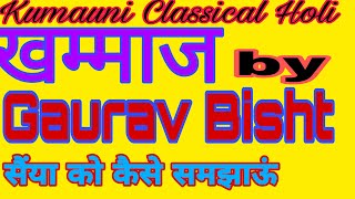 Kumauni Classical Holi Khammaj सैंया को कैसे समझाऊं by Gaurav Bisht