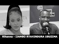 IJAMBO RYAHINDURA UBUZIMA, MENYA BYINSHI KURI RIHANNA