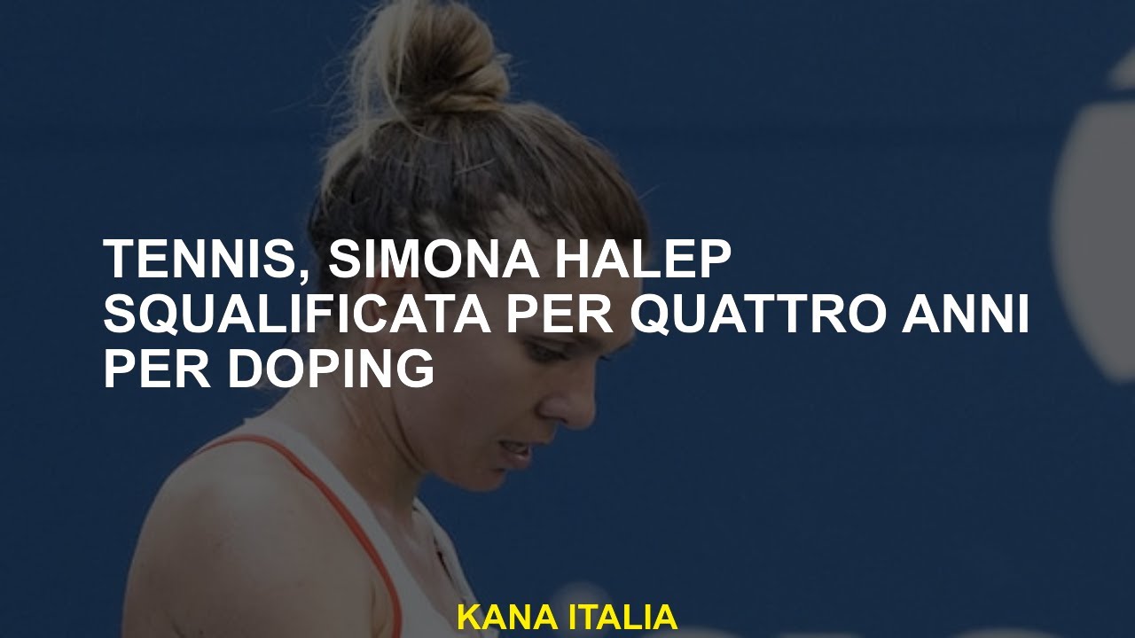 Tennis, Simona Halep Squalificata Per Quattro Anni Per Doping - YouTube