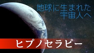 ヒプノセラピー -地球に生まれた宇宙人へ-