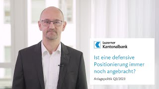 Anlagepolitik Q3/2023: Ist eine defensive Positionierung immer noch angebracht?