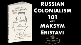 Episode 117: Russian Colonialism 101 with Maksym Eristavi