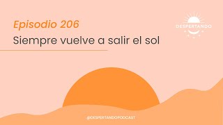 Siempre Vuelve A SALIR EL SOL - Día 206 | Despertando Podcast