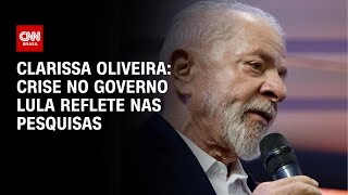 Clarissa Oliveira: Crise no governo Lula reflete nas pesquisas | BASTIDORES CNN