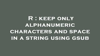 R : keep only alphanumeric characters and space in a string using gsub