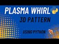 Plasma Whirl 3D Pattern using Python