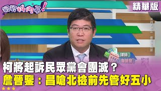 精華片段》#柯文哲 將起訴民眾黨會團滅？ #詹晉鑒：#黃國昌 嗆北檢前先管好五小【#狠狠抖內幕】2024.12.25