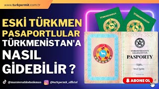 ESKİ PASAPORTLULAR TÜRKMENİSTAN’A NASIL GİDEBİLİR ?