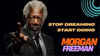 STOP DREAMING START DOING - Morgan Freeman Motivation | Best Motivational Speech - Motivation 2025